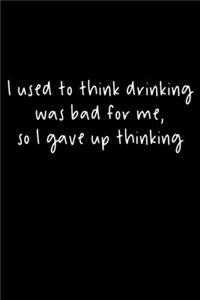 I Used To Think Drinking Was Bad For Me, So I Gave Up Thinking