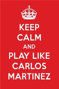 Keep Calm and Play Like Carlos Martinez: Carlos Martinez Designer Notebook