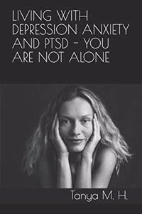 Living With Depression, Anxiety and PTSD - You Are Not Alone.