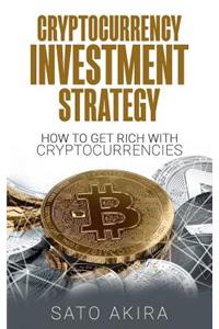 Cryptocurrency Investment Strategy: How to Get Rich with Cryptocurrencies