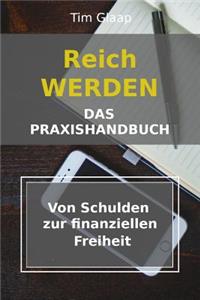 Reich werden - Das Praxishandbuch - Von Schulden zur finanziellen Freiheit: Schuldenplan - Finanzübersicht - Vermögensaufbau - Geldmanagement - Lerne den richtigen Umgang mit Geld