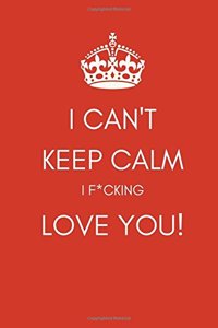 I Can't Keep Calm I F*cking Love You