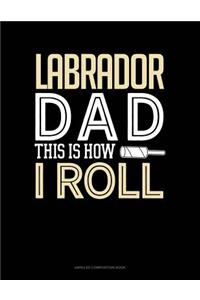 Labrador Dad This Is How I Roll