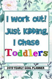 I Work Out Just Kidding, I Chase Toddlers - 2019 Yearly Goal Planner