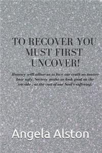 To Recover You Must First Uncover