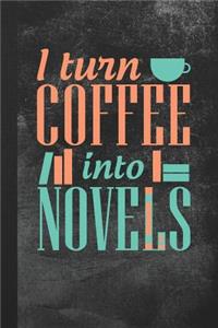 I Turn Coffee Into Novels
