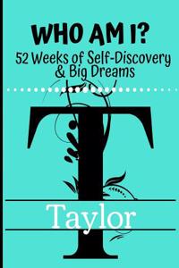 Taylor - Who Am I?: 52 Weeks of Self-Discovery & Big Dreams