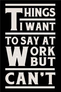 Things I Want to Say at Work But Can't