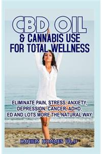 CBD Oil & Cannabis Use for Total Wellness: Eliminate Pain, Stress, Anxiety, Depression, Cancer, Adhd, Ed and Lots More the Natural Way
