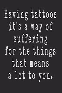 Having Tattoos Is A Way Of Suffering For The Things That Means A Lot To You