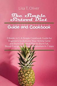 The Simple Sirtfood Diet Guide and Cookbook: 2 Books in 1: A Simple Cookbook Guide for Beginners to Activate Your Skinny Gene and Burn Fat Meal Plan to Burn Fat, Boost Energy, and Reset Metabol