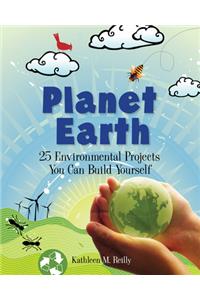 Planet Earth: 24 Environmental Projects You Can Build Yourself