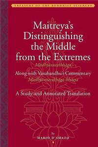 Maitreya's Distinguishing the Middle from the Extremes (Madhyāntavibhāga) Along with Vasubandhu's Commentary (Madhyāntavibhāga-Bhāsya): A Study and Annotated Translation