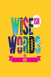 Wise(ish) Words For Kids