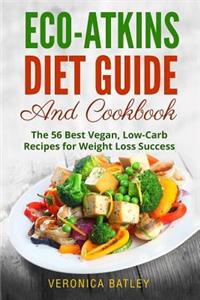 Eco-Atkins Diet Guide and Cookbook: The 56 Best Vegan, Low-Carb Recipes for Weight Loss Success