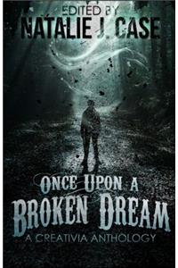 Once upon a Broken Dream: A Creativia Anthology