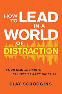 How to Lead in a World of Distraction