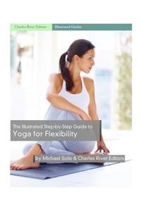 The Illustrated Step-By-Step Guide to Yoga for Flexibility