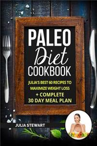 Paleo Diet Cookbook: Julia's Best 60 Recipes To Maximize Weight Loss + 30 Day Meal Plan