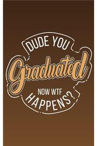 Dude You Graduated Now Wtf Happens?