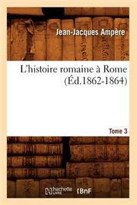 L'Histoire Romaine À Rome. Tome 3 (Éd.1862-1864)