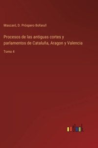 Procesos de las antiguas cortes y parlamentos de Cataluña, Aragon y Valencia