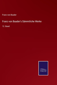 Franz von Baader's Sämmtliche Werke
