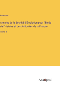 Annales de la Société d'Émulation pour l'Étude de l'Histoire et des Antiquités de la Flandre: Tome 3