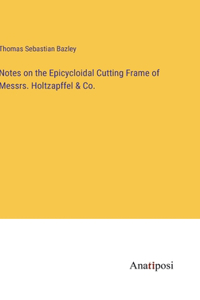 Notes on the Epicycloidal Cutting Frame of Messrs. Holtzapffel & Co.