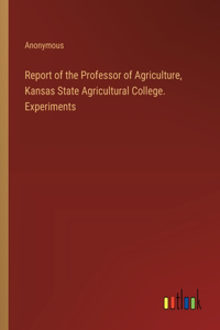 Report of the Professor of Agriculture, Kansas State Agricultural College. Experiments