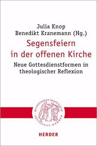 Segensfeiern in Der Offenen Kirche: Neue Gottesdienstformen in Theologischer Reflexion