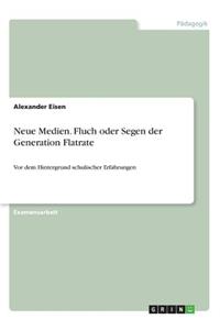 Neue Medien. Fluch oder Segen der Generation Flatrate: Vor dem Hintergrund schulischer Erfahrungen