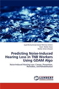 Predicting Noise-Induced Hearing Loss in Tnb Workers Using Gdam Algo