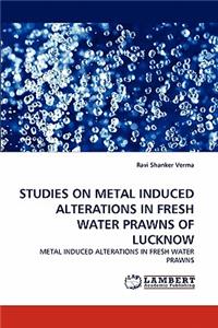 Studies on Metal Induced Alterations in Fresh Water Prawns of Lucknow