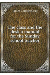 The Class and the Desk a Manual for the Sunday School Teacher