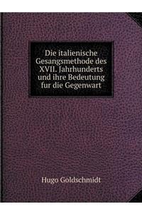 Die italienische Gesangsmethode des XVII. Jahrhunderts und ihre Bedeutung fur die Gegenwart