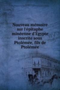 Nouveau memoire sur l'epitaphe mineenne d'Egypte inscrite sous Ptolemee, fils de Ptolemee