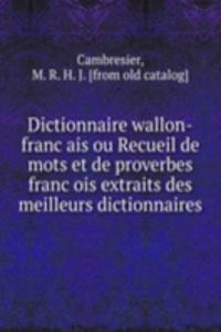 Dictionnaire wallon-francais ou Recueil de mots et de proverbes francois extraits des meilleurs dictionnaires