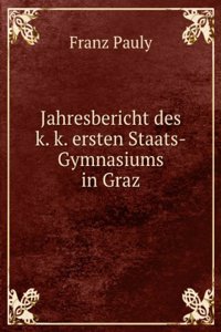 Jahresbericht des k. k. ersten Staats-Gymnasiums in Graz