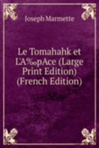 Le Tomahahk et L'Aâ€°pAce (Large Print Edition) (French Edition)