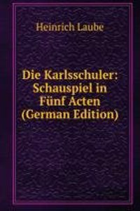 Die Karlsschuler: Schauspiel in Funf Acten (German Edition)