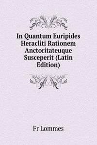 In Quantum Euripides Heracliti Rationem Anctoritateuque Susceperit (Latin Edition)