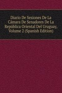 Diario De Sesiones De La Camara De Senadores De La Republica Oriental Del Uruguay, Volume 2 (Spanish Edition)