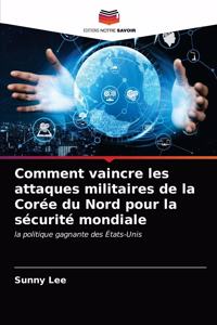 Comment vaincre les attaques militaires de la Corée du Nord pour la sécurité mondiale