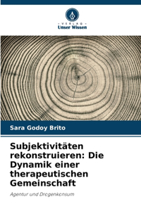 Subjektivitäten rekonstruieren: Die Dynamik einer therapeutischen Gemeinschaft