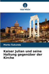 Kaiser Julian und seine Haltung gegenüber der Kirche
