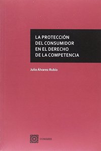 La proteccion del consumidor en el Derecho de la Competencia (Spanish Edition)