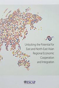 Unlocking the Potential for East and North-East Asian Regional Economic Cooperation and Integration