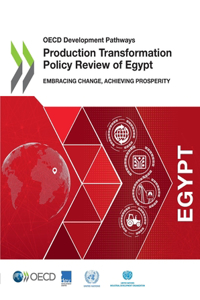 OECD Development Pathways Production Transformation Policy Review of Egypt Embracing Change, Achieving Prosperity