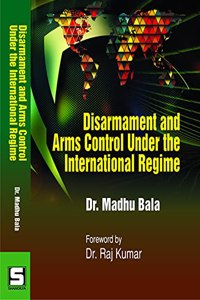 Disarmament and Arms Control Under the International Regime, ISBN : 978-93-88147-05-7